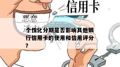 个性化分期是否影响其他银行信用卡的使用和信用评分？