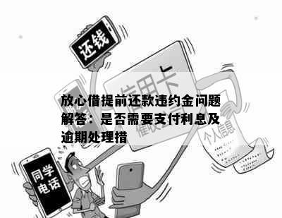 放心借提前还款违约金问题解答：是否需要支付利息及逾期处理措