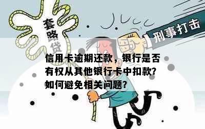 信用卡逾期还款，银行是否有权从其他银行卡中扣款？如何避免相关问题？