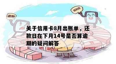 关于信用卡8月出账单，还款日在下月14号是否算逾期的疑问解答