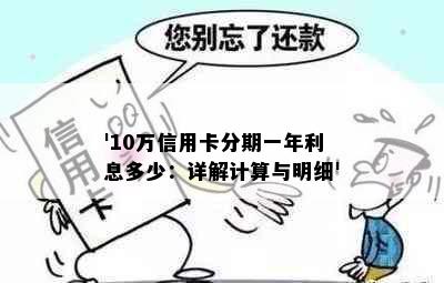 '10万信用卡分期一年利息多少：详解计算与明细'