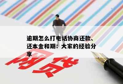 逾期怎么打电话协商还款、还本金和期：大家的经验分享