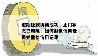 逾期还款协商成功，止付状态已解除：如何避免信用受损并重拾信用记录