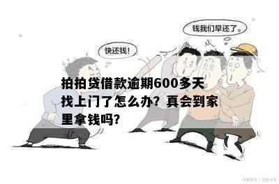 拍拍贷借款逾期600多天找上门了怎么办？真会到家里拿钱吗？