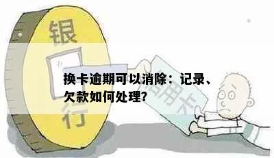 换卡逾期可以消除：记录、欠款如何处理？