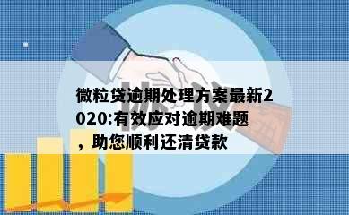 微粒贷逾期处理方案最新2020:有效应对逾期难题，助您顺利还清贷款