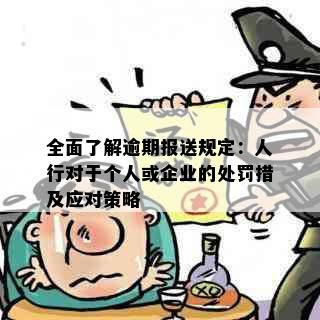 全面了解逾期报送规定：人行对于个人或企业的处罚措及应对策略