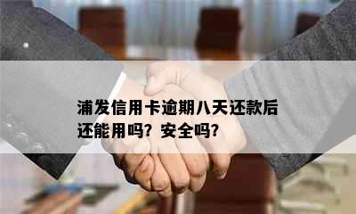 浦发信用卡逾期八天还款后还能用吗？安全吗？