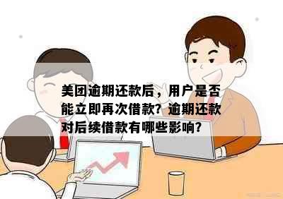 美团逾期还款后，用户是否能立即再次借款？逾期还款对后续借款有哪些影响？