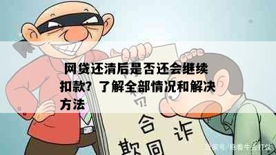  网贷还清后是否还会继续扣款？了解全部情况和解决方法