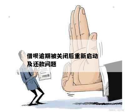 借呗逾期被关闭后重新启动及还款问题