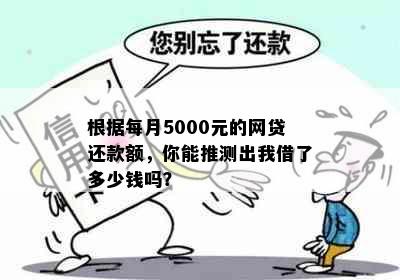 根据每月5000元的网贷还款额，你能推测出我借了多少钱吗？