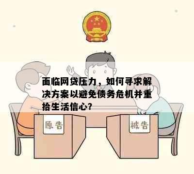 面临网贷压力，如何寻求解决方案以避免债务危机并重拾生活信心？