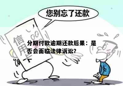 分期付款逾期还款后果：是否会面临法律诉讼？