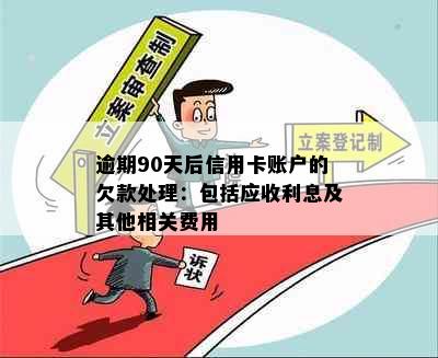 逾期90天后信用卡账户的欠款处理：包括应收利息及其他相关费用