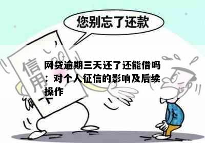 网贷逾期三天还了还能借吗：对个人征信的影响及后续操作