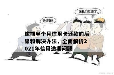 逾期半个月信用卡还款的后果和解决办法，全面解析2021年信用逾期问题