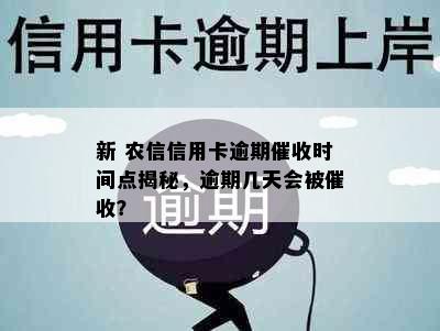 新 农信信用卡逾期催收时间点揭秘，逾期几天会被催收？