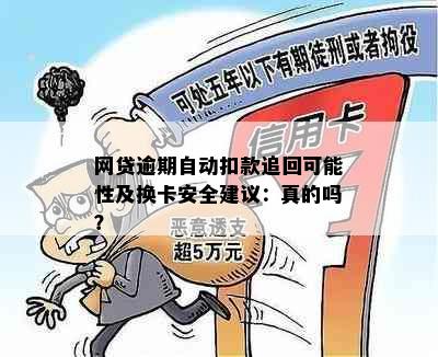 网贷逾期自动扣款追回可能性及换卡安全建议：真的吗？