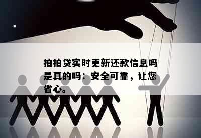 拍拍贷实时更新还款信息吗是真的吗：安全可靠，让您省心。