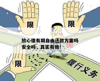 放心借有期自由还款方案吗安全吗，真实有效！