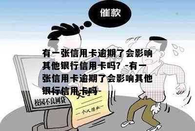 有一张信用卡逾期了会影响其他银行信用卡吗？-有一张信用卡逾期了会影响其他银行信用卡吗