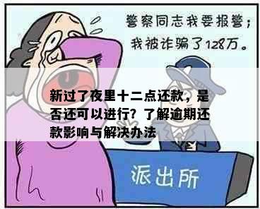 新过了夜里十二点还款，是否还可以进行？了解逾期还款影响与解决办法