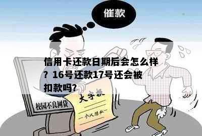 信用卡还款日期后会怎么样？16号还款17号还会被扣款吗？