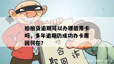 拍拍贷逾期可以办理信用卡吗，多年逾期仍成功办卡原因何在？