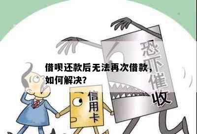 借呗还款后无法再次借款，如何解决？