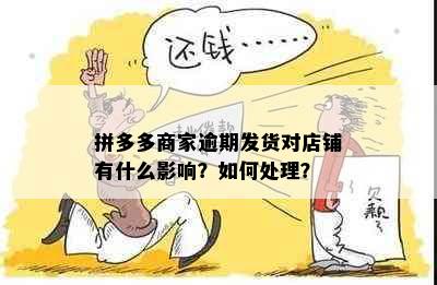 拼多多商家逾期发货对店铺有什么影响？如何处理？