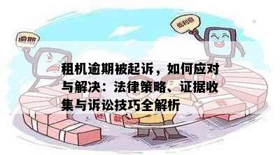 租机逾期被起诉，如何应对与解决：法律策略、证据收集与诉讼技巧全解析