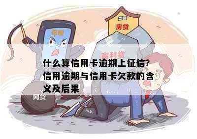 什么算信用卡逾期上征信？信用逾期与信用卡欠款的含义及后果