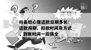 抖音放心借还款日期多长：还款周期、扣款时间及方式，到账时间一应俱全