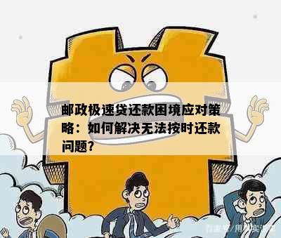 邮政极速贷还款困境应对策略：如何解决无法按时还款问题？