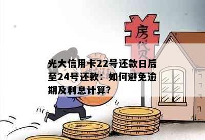 光大信用卡22号还款日后至24号还款：如何避免逾期及利息计算？