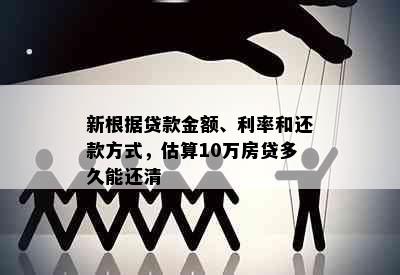 新根据贷款金额、利率和还款方式，估算10万房贷多久能还清