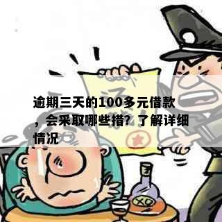 逾期三天的100多元借款，会采取哪些措？了解详细情况