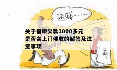 关于借呗欠款1000多元是否会上门催收的解答及注意事项