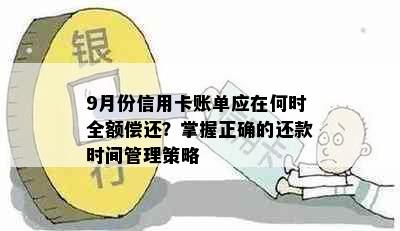 9月份信用卡账单应在何时全额偿还？掌握正确的还款时间管理策略