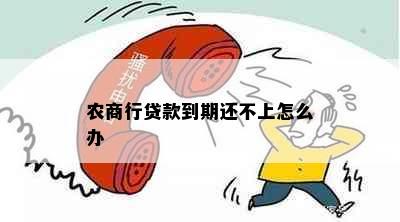 农商行贷款到期还不上怎么办