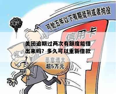 美团逾期过两次有额度能借出来吗？多久可以重新借款？