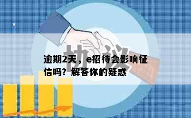 逾期2天，e招待会影响征信吗？解答你的疑惑