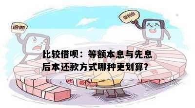 比较借呗：等额本息与先息后本还款方式哪种更划算？