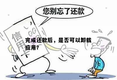 完成还款后，是否可以卸载应用？