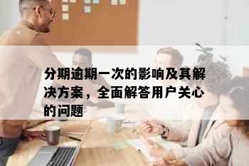 分期逾期一次的影响及其解决方案，全面解答用户关心的问题