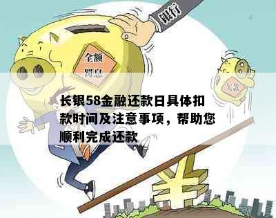 长银58金融还款日具体扣款时间及注意事项，帮助您顺利完成还款