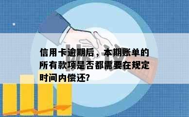 信用卡逾期后，本期账单的所有款项是否都需要在规定时间内偿还？