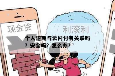 个人逾期与云闪付有关联吗？安全吗？怎么办？