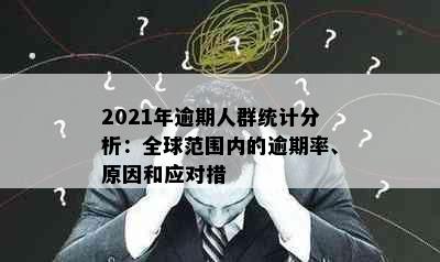 2021年逾期人群统计分析：全球范围内的逾期率、原因和应对措